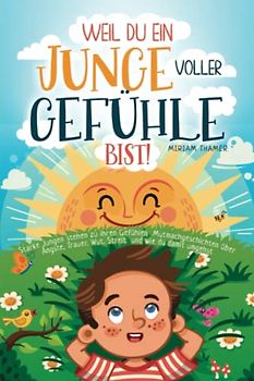 Weil du ein Junge voller Gefühle bist- Starke Jungen stehen zu ihren Gefühlen: Mutmachgeschichten über Ängste, Trauer, Wut, Streit und wie du damit umgehst