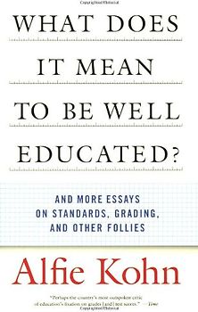 What Does It Mean to Be Well Educated?: And More Essays on Standards, Grading, and Other Follies: And Other Essays on Standards, Grading, and Other Follies - Kohn, Alfie
