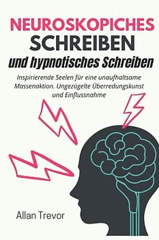 Neuroskopisches Schreiben und hypnotisches Schreiben: Inspirierende Seelen für eine unaufhaltsame Massenaktion. Ungezügelte Überredungskunst und ... social storytelling, storyseller, Band 3)