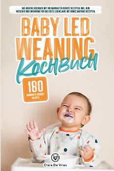 Baby Led Weaning Kochbuch: Das Breifrei Kochbuch mit 180 nahrhaften Beikost Rezepten, inkl. Blw Ratgeber und Einführung für das erste Lebensjahr. Mit Bonus Babybrei Rezepten.