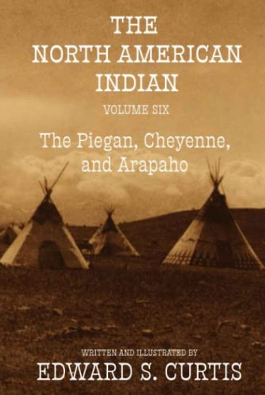 The North American Indian: Volume Six: The Piegan, Cheyenne, and Arapaho