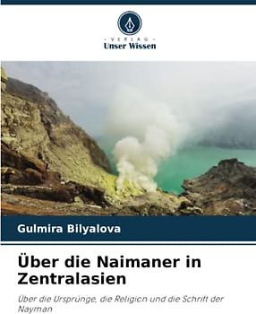 Über die Naimaner in Zentralasien: Über die Ursprünge, die Religion und die Schrift der Nayman