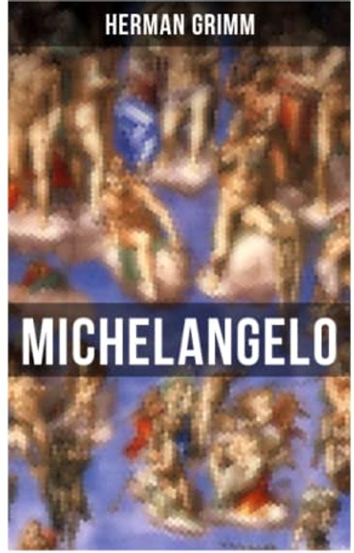 Michelangelo: Sein Leben in Geschichte und Kultur seiner Zeit, der Blütezeit der Kunst in Florenz und Rom