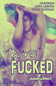 Tales of the Fucked - Sammelband: Contemporary / Real Life / Sexworker / Humor / LGBT (Tales of the Fucked - Schwule erotische Geschichten auf wahren Begebenheiten)