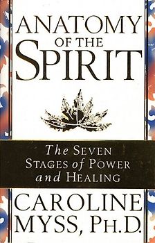 Anatomy of the Spirit: The Seven Stages of Power and Healing
