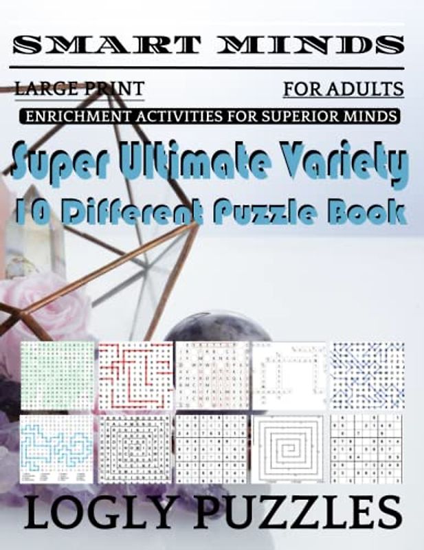 Smart Minds -Variety 10 Different Puzzle Book For Adults: Ultimate Variety Puzzles Large-Print Word Search, Word Maze .Word Spiral ,Word Angles, ... Crossword And Sudoku Easy , Medium And Hard