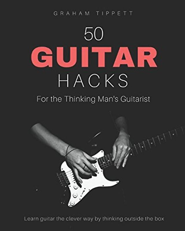 50 Guitar Hacks: for the Thinking Man's Guitarist