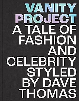 Vanity Project: A Tale of Fashion and Celebrity Styled by Dave Thomas
