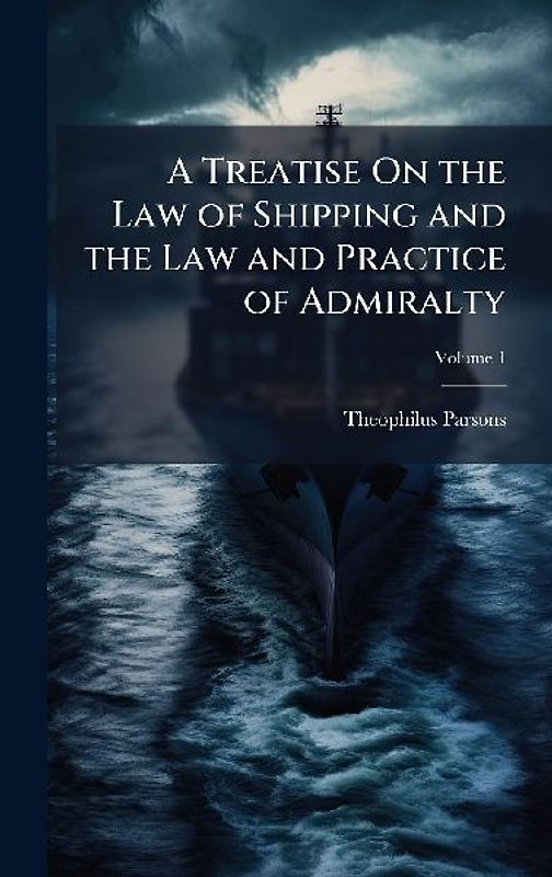 A Treatise On the Law of Shipping and the Law and Practice of Admiralty