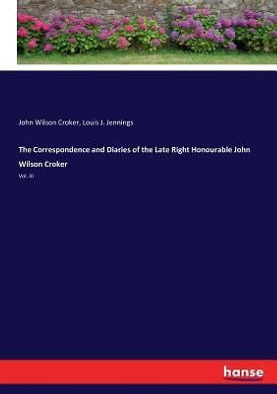 The Correspondence and Diaries of the Late Right Honourable John Wilson Croker