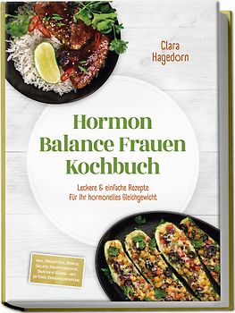 Hormon Balance Frauen Kochbuch: Leckere & einfache Rezepte für Ihr hormonelles Gleichgewicht – inkl. Frühstück, Bowls, Salate, Hauptgerichte, Snacks & Süßes – mit 30-Tage-Ernährungsplan