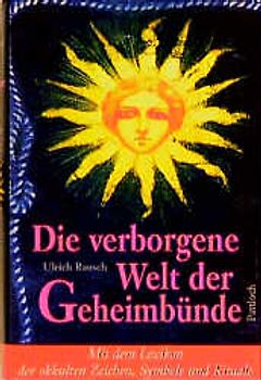 Die verborgene Welt der Geheimbünde. Mit dem Lexikon der okkulten Zeichen, Symbole und Rituale