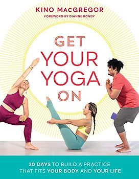 Get Your Yoga On: 30 Days to Build a Practice That Fits Your Body and Your Life