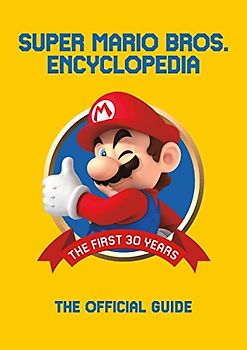 Super Mario Encyclopedia: The Official Guide to the First 30 Years: The Official Guide to the First 30 Years 1985 - 2015