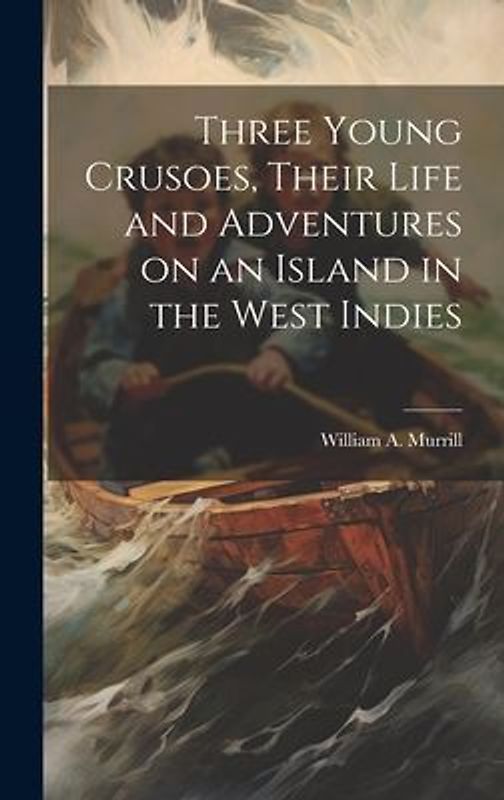 Three Young Crusoes, Their Life and Adventures on an Island in the West Indies
