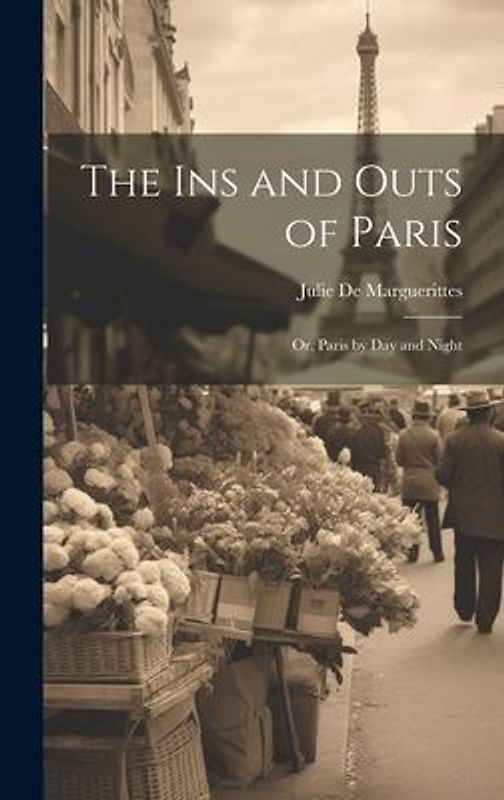 The Ins and Outs of Paris: Or, Paris by Day and Night