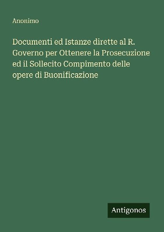 Documenti ed Istanze dirette al R. Governo per Ottenere la Prosecuzione ed il Sollecito Compimento delle opere di Buonificazione
