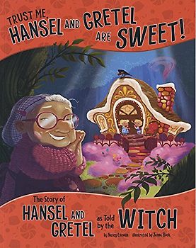 Trust Me, Hansel and Gretel Are Sweet!: The Story of Hansel and Gretel as Told by the Witch (Other Side of the Story)