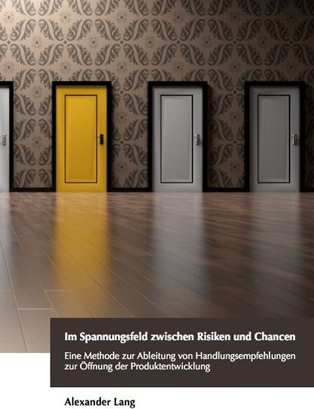 Im Spannungsfeld zwischen Risiken und Chancen Eine Methode zur Ableitung von Handlungsempfehlungen zur Öffnung der Produktentwicklung