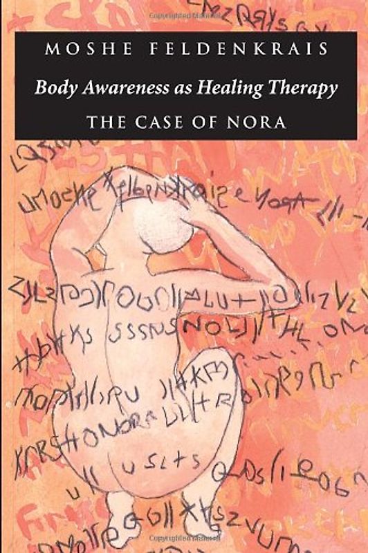 Body Awareness as Healing Therapy: The Case of Nora - Feldenkrais, Moshe