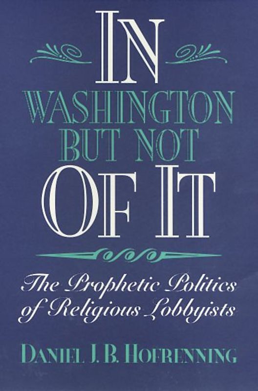In Washington But Not of It: The Prophetic Politics of Religious Lobbyists