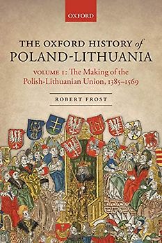 The Making of the Polish-Lithuanian Union 1385-1569
