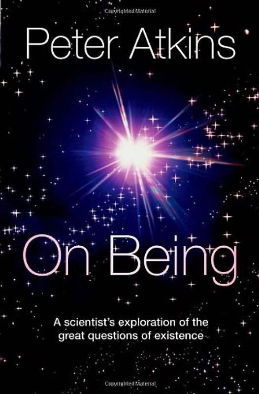 On Being: A scientist's exploration of the great questions of existence - Peter Atkins