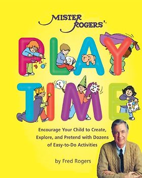 Mister Rogers' Playtime: Encourage Your Child to Create, Explore, and Pretend with Dozens of Easy-To-Do Activities - Rogers, Fred