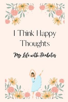 I Think Happy Thoughts: Life With Diabetes
