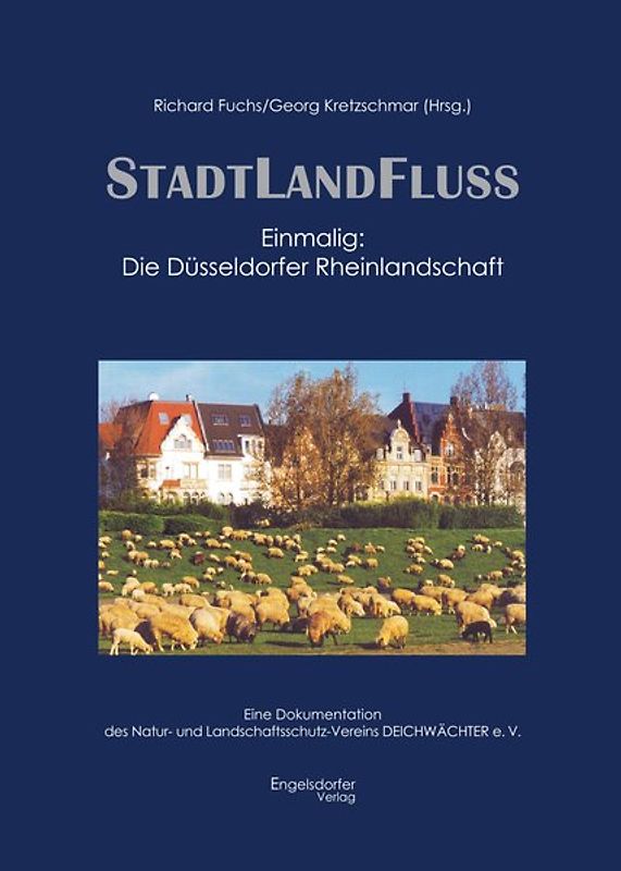 Stadt Land Fluss – Einmalig: Die Düsseldorfer Rheinlandschaft- Eine Dokumentation des Natur- und Landschaftschutzvereins DEICHWÄCHTER e. V.