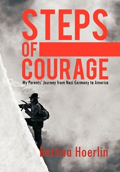 "Steps of Courage": My Parents' Journey from Nazi Germany to America - Hoerlin, Bettina