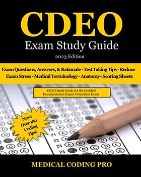 CDEO Exam Study Guide - 2023 Edition: 150 CDEO Practice Exam Questions, Answers, and Rationale, Over 180 Coding Tips! Medical Terminology, Common Anatomy, and Scoring Sheets
