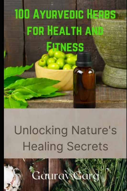 100 Ayurvedic Herbs for Health and Fitness: Unlocking Nature's Healing Secrets: Included for each Herb: Generic medicine names which are available in market