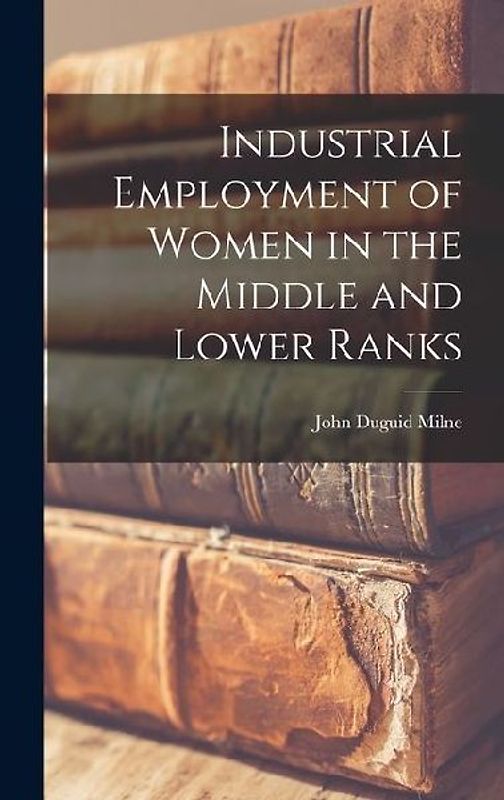 Industrial Employment of Women in the Middle and Lower Ranks