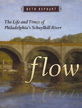 Flow: The Life and Times of Philadelphia's Schuylkill River