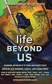 Life Beyond Us: An Original Anthology of SF Stories and Science Essays (European Astrolobiology Institute Presents)