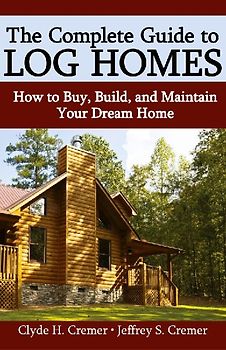 The Complete Guide to Log Homes