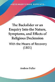 The Backslider or an Enquiry Into the Nature, Symptoms, and Effects of Religious Declension