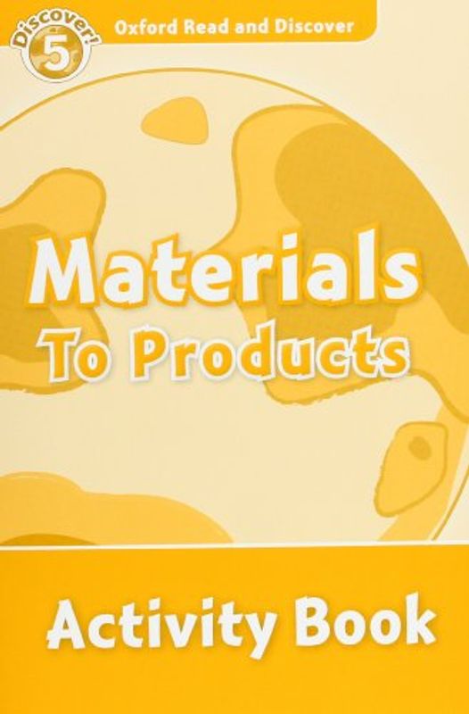 Oxford Read and Discover. Level 5. Materials to Products: Activity Book (Read & Discover)