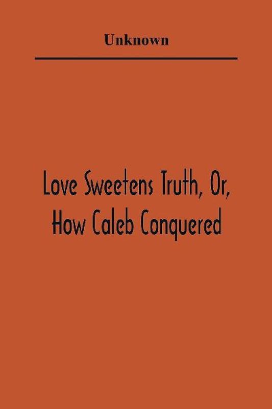 Love Sweetens Truth, Or, How Caleb Conquered