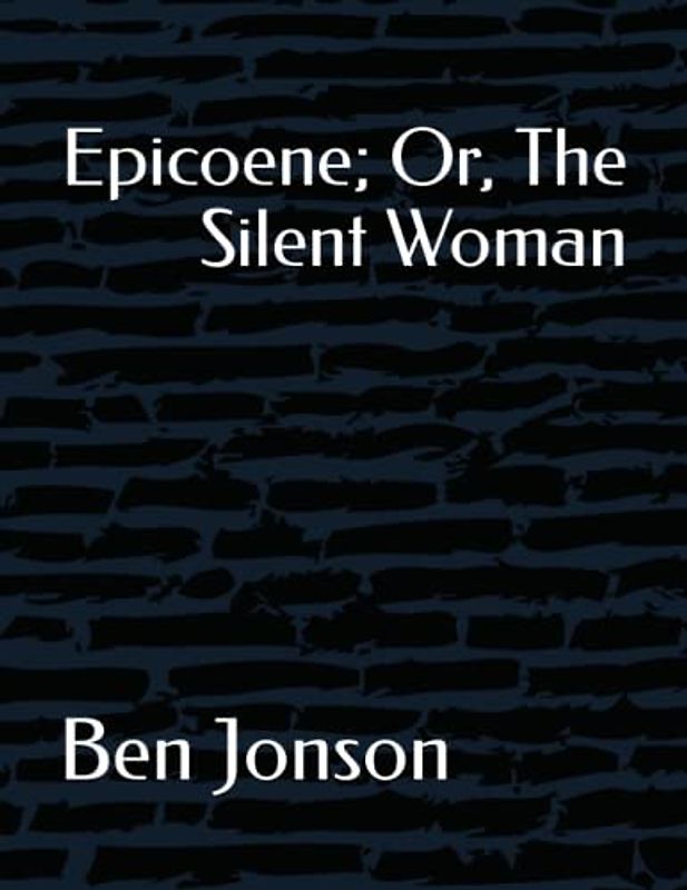 Epicoene; Or, The Silent Woman