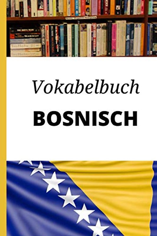 Vokabelbuch Bosnisch: Leeres Heft für Bosnisch Vokabeln zum Bosnisch lernen, für Sprachkurs, Unterricht und als Geschenk für Sprachschüler