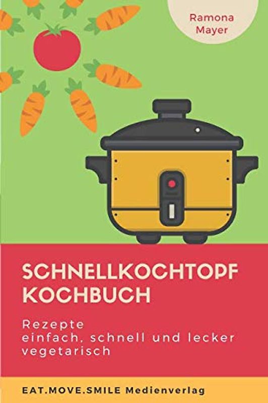Schnellkochtopf Kochbuch: Rezepte einfach, schnell und lecker vegetarisch