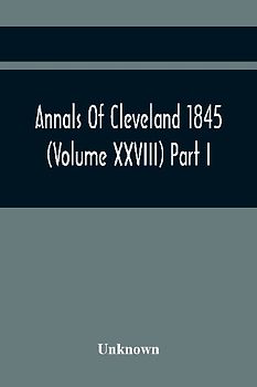Annals Of Cleveland 1845 (Volume Xxviii) Part I