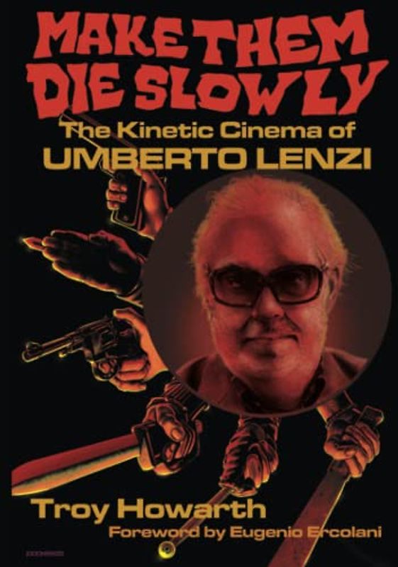 Make Them Die Slowly: The Kinetic Cinema of Umberto Lenzi: Hardcover Color Edition