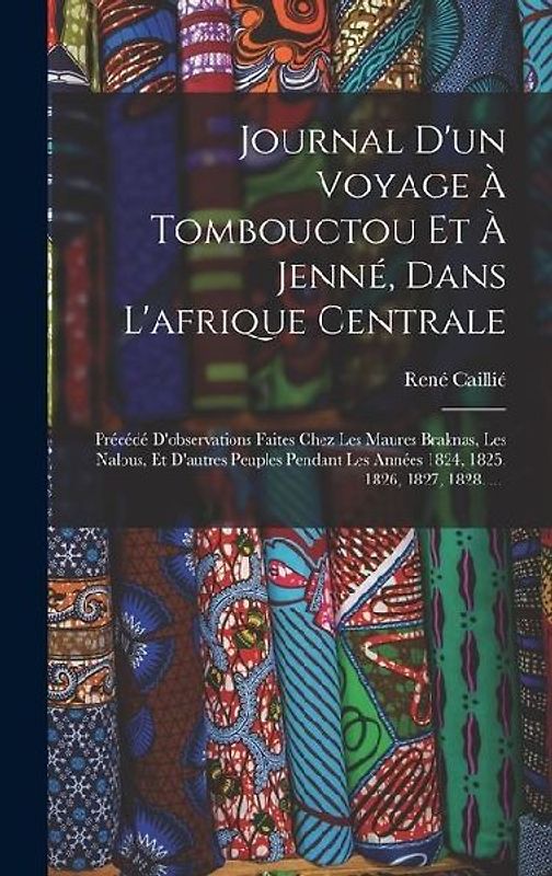 Journal D'un Voyage À Tombouctou Et À Jenné, Dans L'afrique Centrale: Précédé D'observations Faites Chez Les Maures Braknas, Les Nalous, Et D'autres P