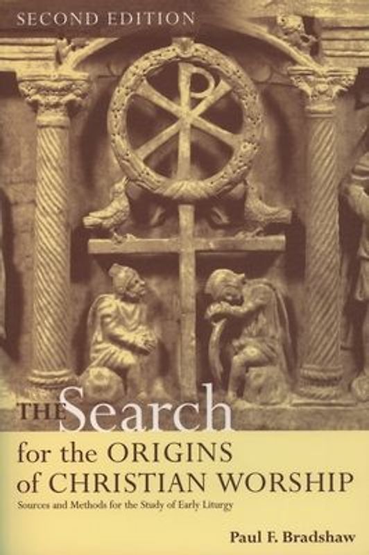 The Search for the Origins of Christian Worship: Sources and Methods for the Study of Early Liturgy - Bradshaw, Paul F.
