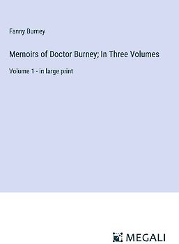 Memoirs of Doctor Burney; In Three Volumes
