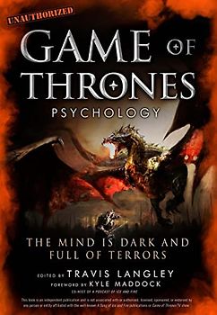 Game of Thrones Psychology: The Mind is Dark and Full of Terrors (Popular Culture Psychology)