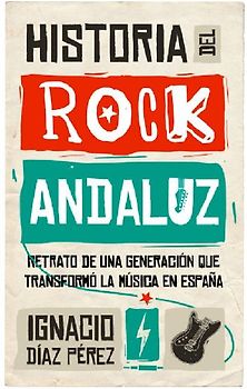 Historia del rock andaluz : retrato de una generación que transformó la música en España